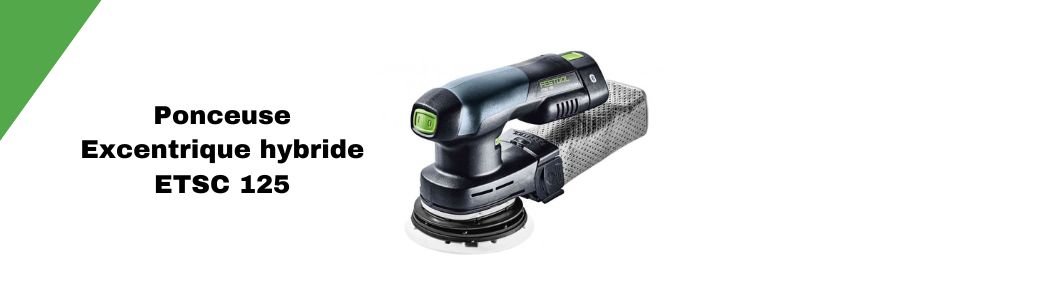 Festool Ponceuse excentrique hybride ETSC 125